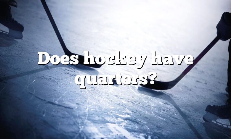 Does hockey have quarters?