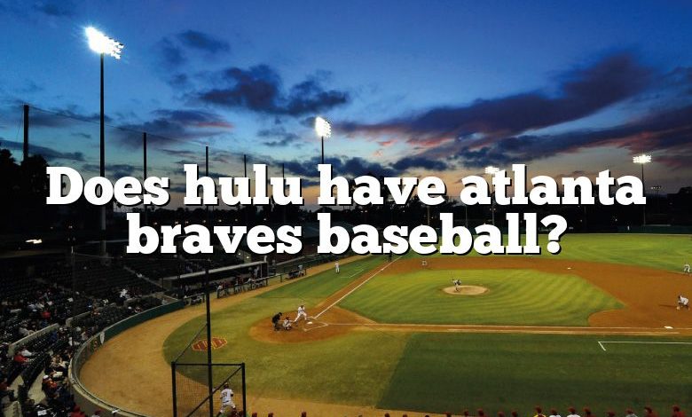 Does hulu have atlanta braves baseball?