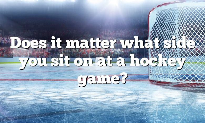 Does it matter what side you sit on at a hockey game?