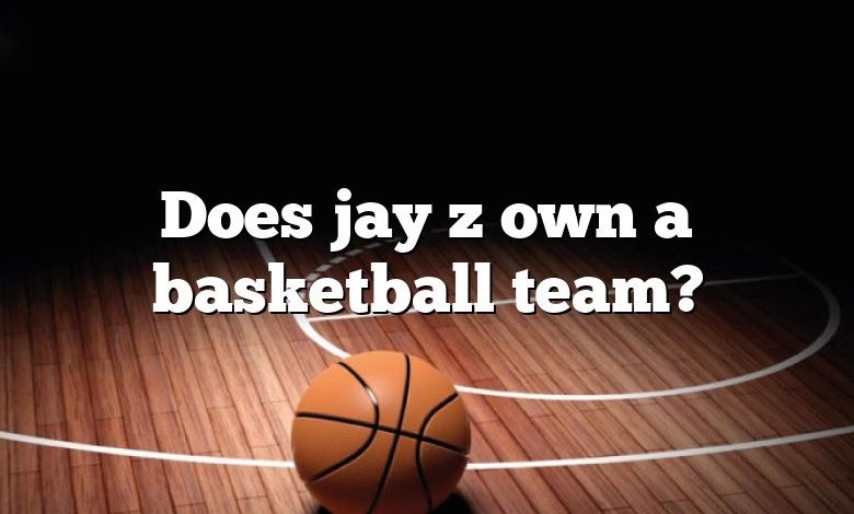 Does jay z own a basketball team?