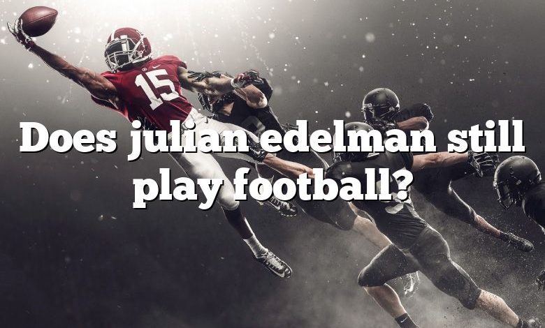 Does julian edelman still play football?