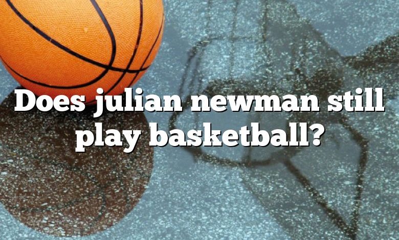 Does julian newman still play basketball?