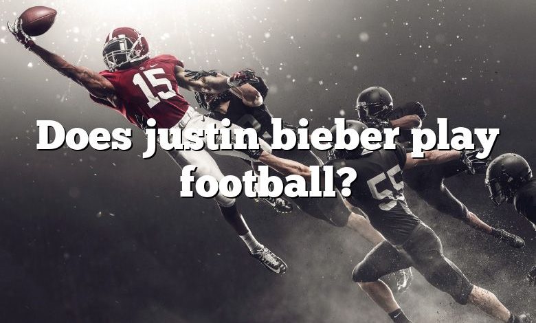 Does justin bieber play football?