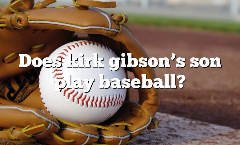 Does kirk gibson’s son play baseball?