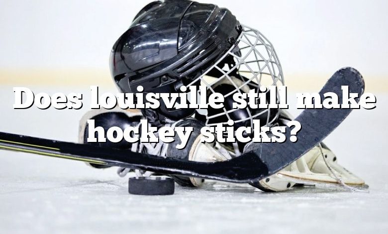 Does louisville still make hockey sticks?