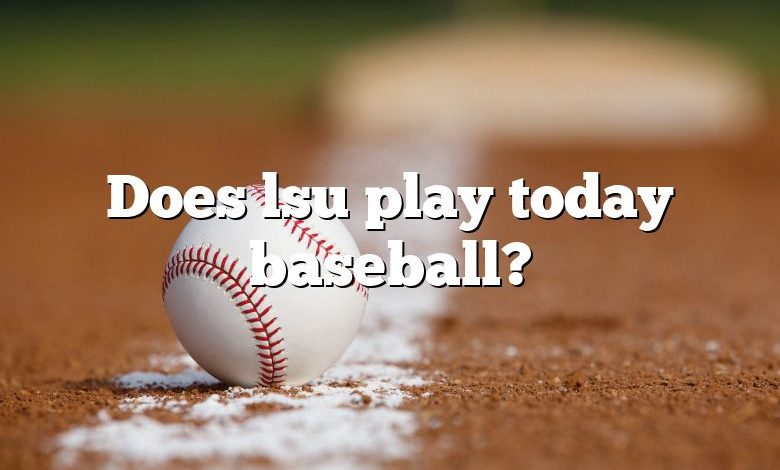 Does lsu play today baseball?