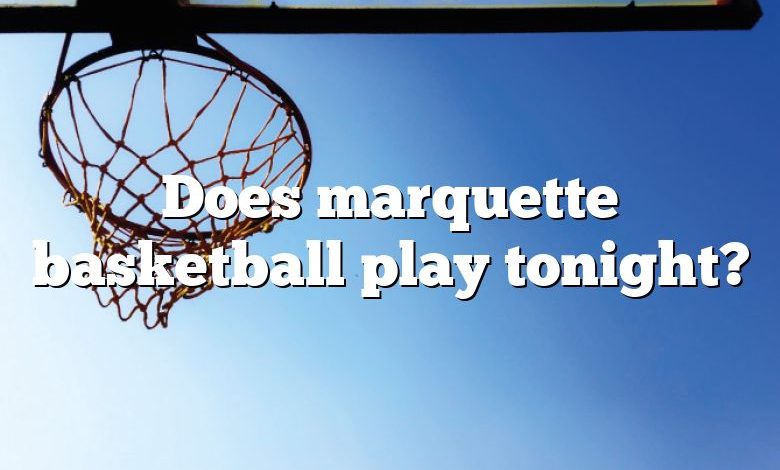 Does marquette basketball play tonight?