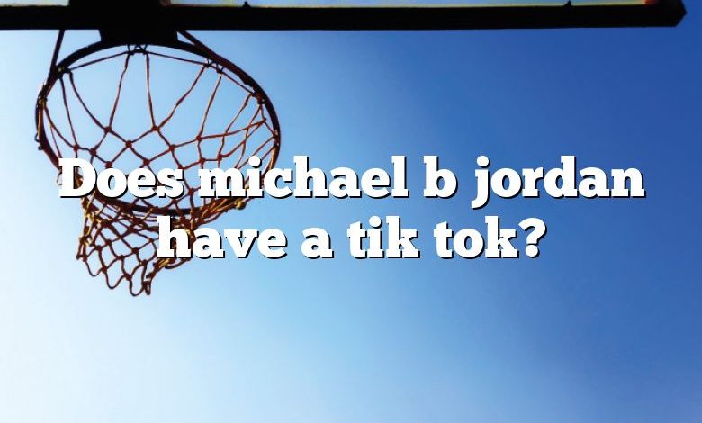 Does michael b jordan have a tik tok?