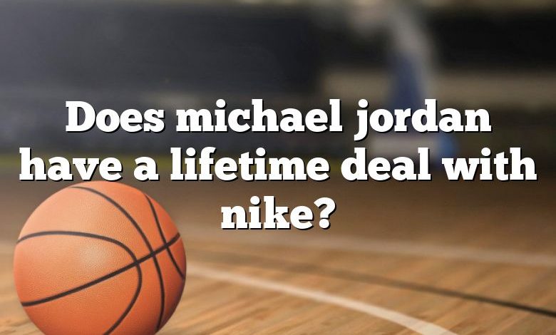 Does michael jordan have a lifetime deal with nike?