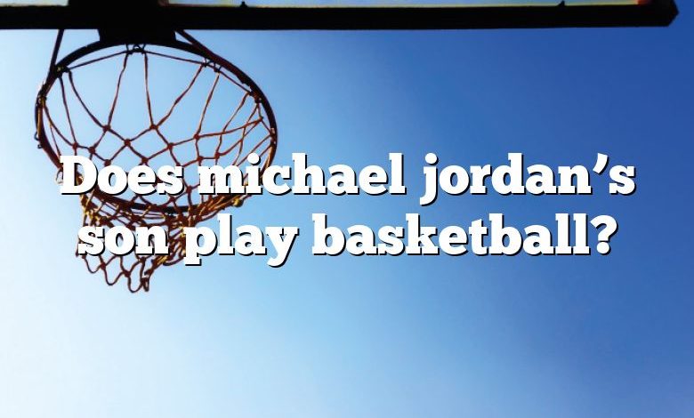 Does michael jordan’s son play basketball?