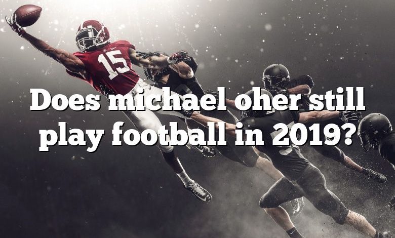 Does michael oher still play football in 2019?