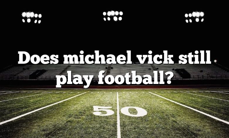 Does michael vick still play football?