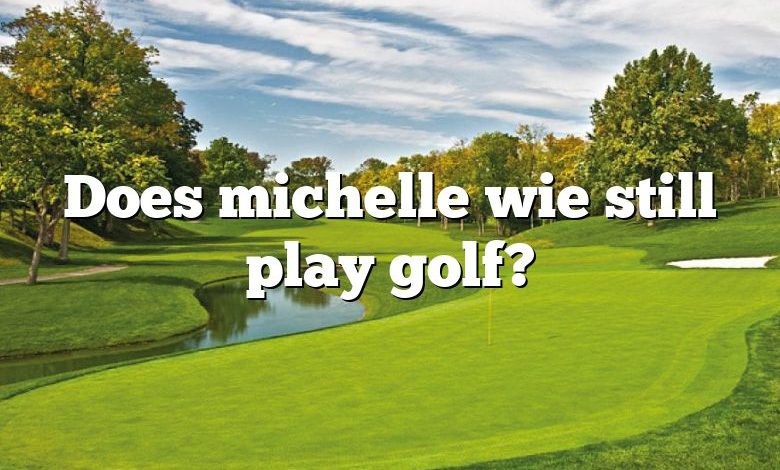 Does michelle wie still play golf?