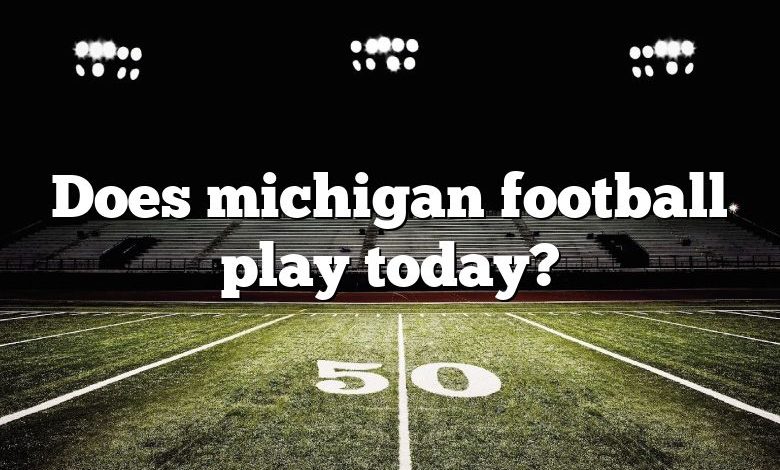 Does michigan football play today?