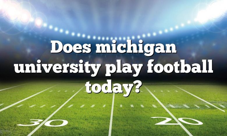 Does michigan university play football today?