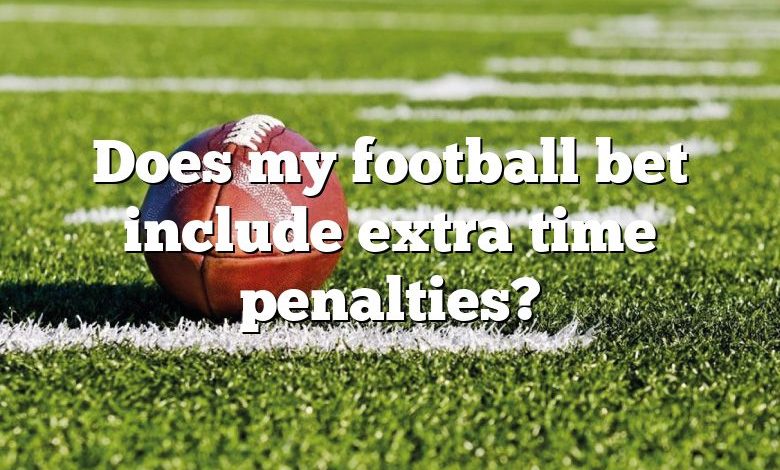 Does my football bet include extra time penalties?