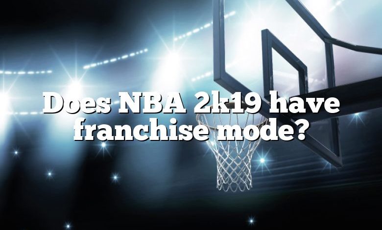 Does NBA 2k19 have franchise mode?