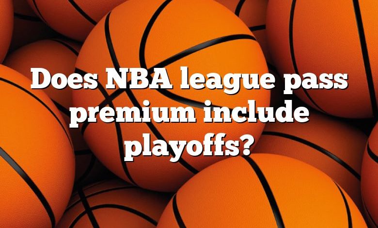 does-nba-league-pass-premium-include-playoffs-dna-of-sports