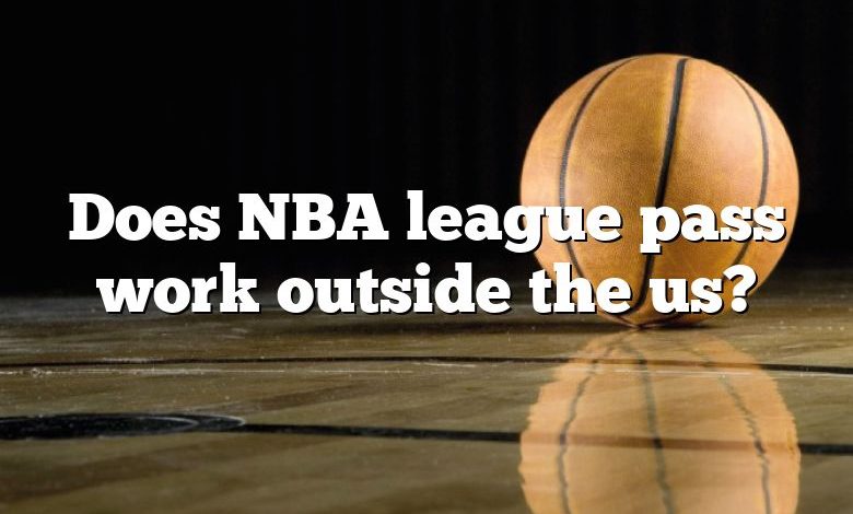 Does NBA league pass work outside the us?