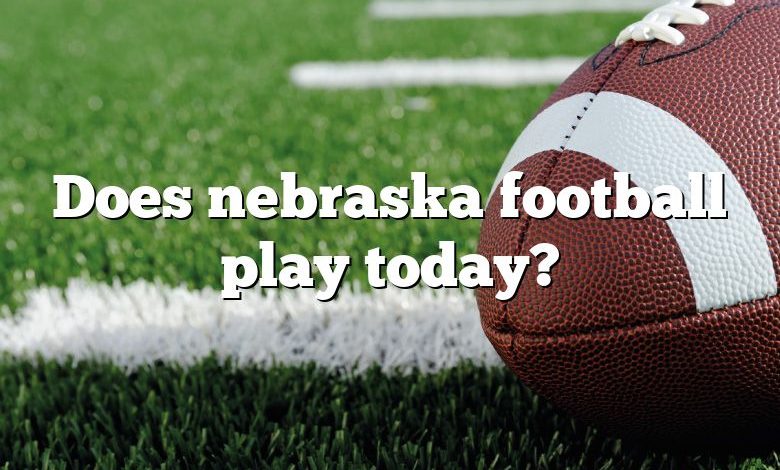 Does nebraska football play today?