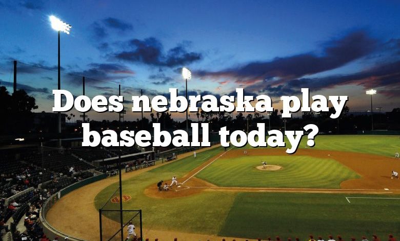 Does nebraska play baseball today?