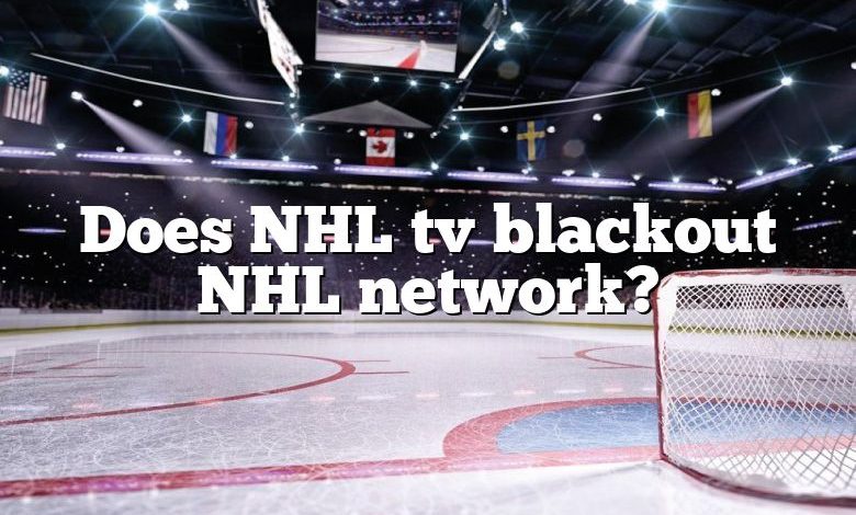 Does NHL tv blackout NHL network?