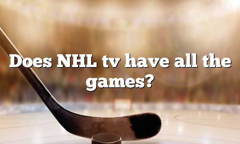 Does NHL tv have all the games?