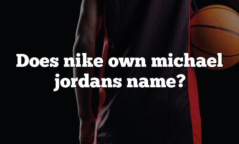 Does nike own michael jordans name?