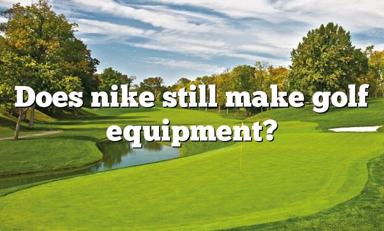 Does nike still make golf equipment?