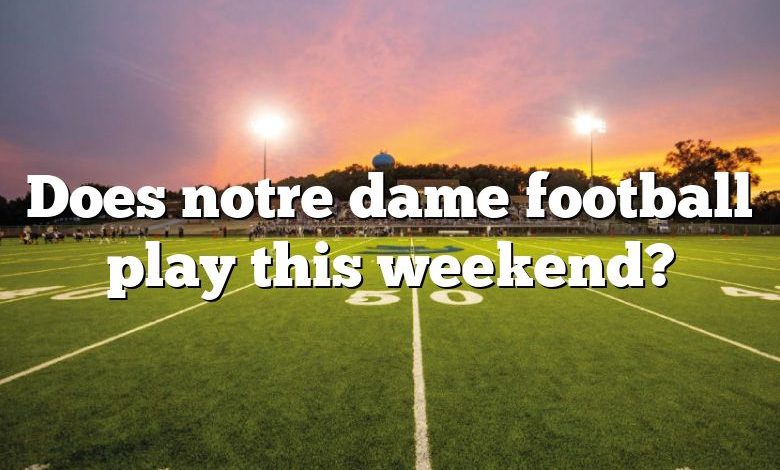 Does notre dame football play this weekend?