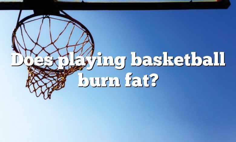 Does playing basketball burn fat?