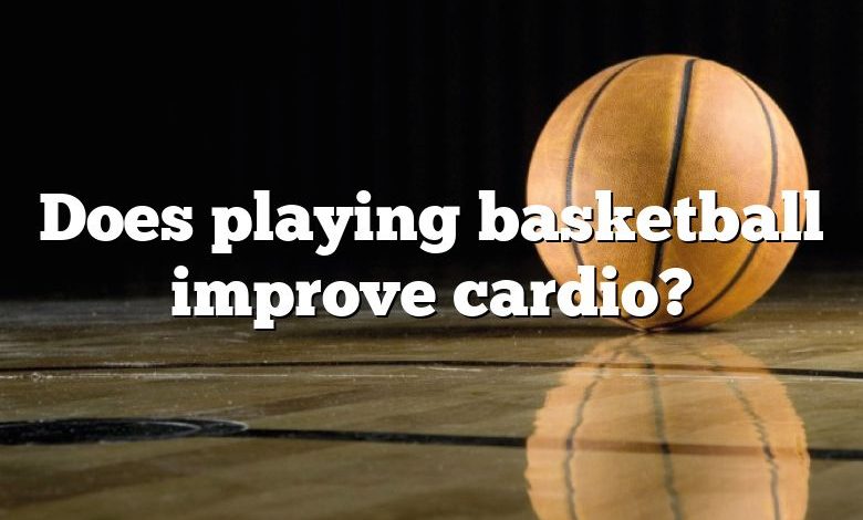 Does playing basketball improve cardio?