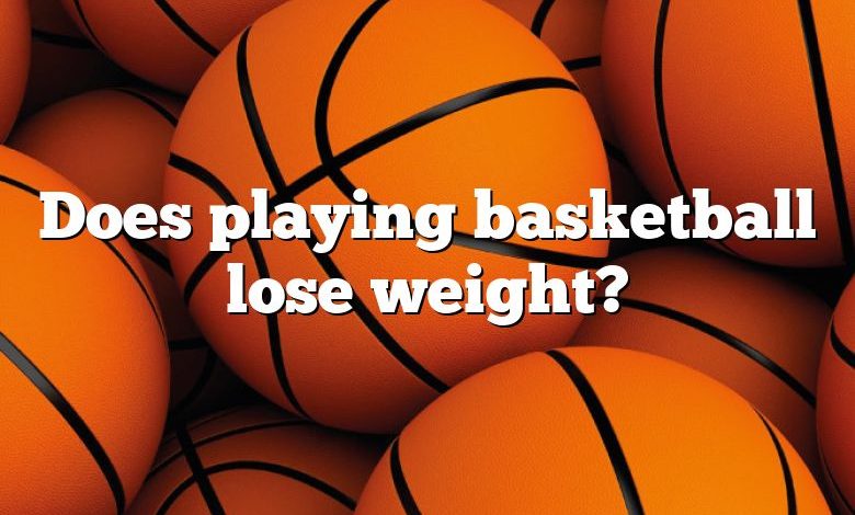 Does playing basketball lose weight?