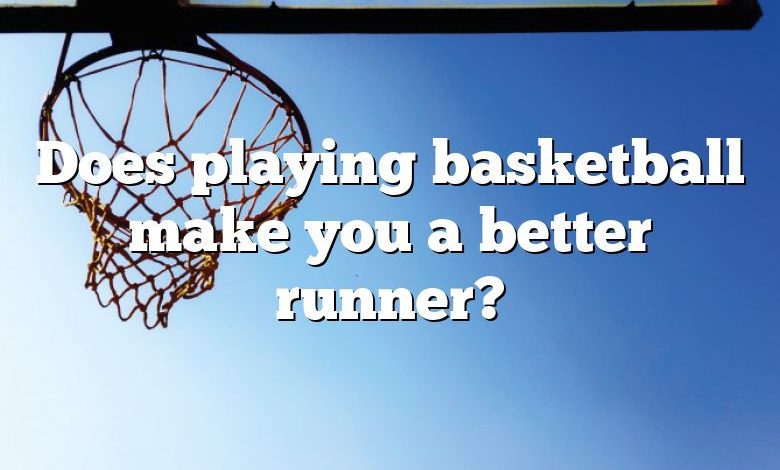 Does playing basketball make you a better runner?