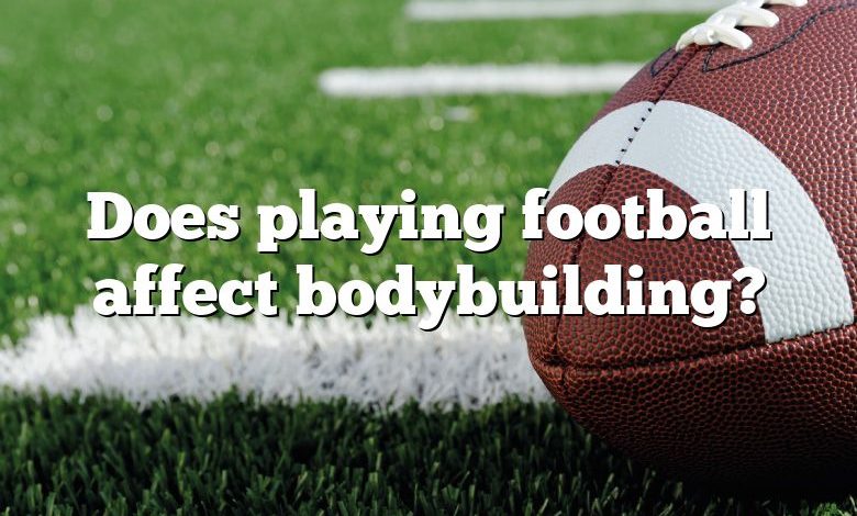 Does playing football affect bodybuilding?