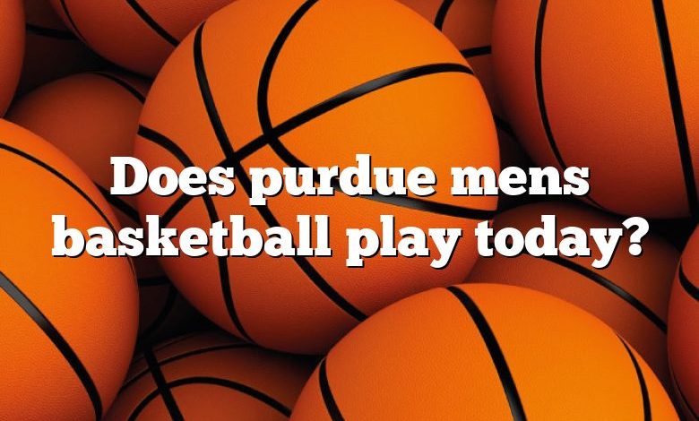 Does purdue mens basketball play today?