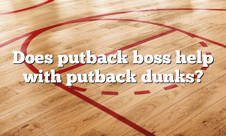 Does putback boss help with putback dunks?