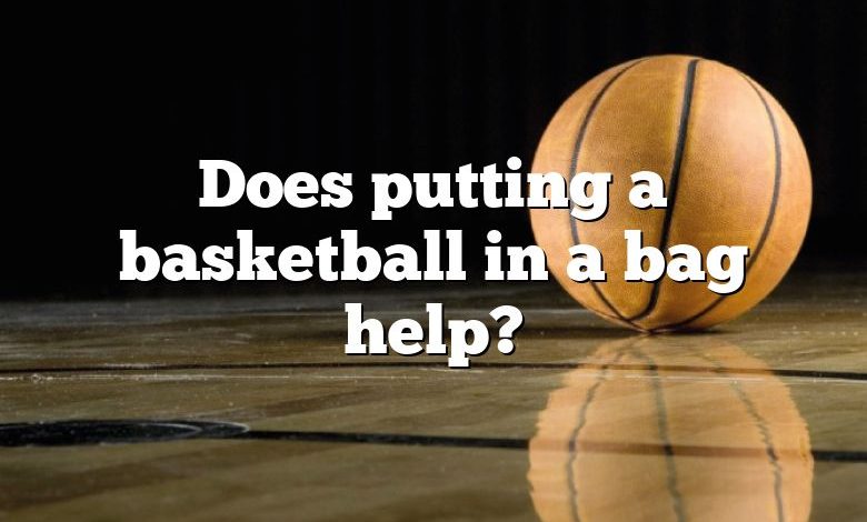 Does putting a basketball in a bag help?