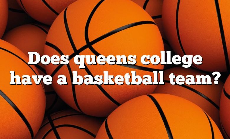 Does queens college have a basketball team?