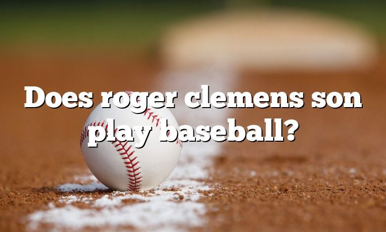 Does roger clemens son play baseball?