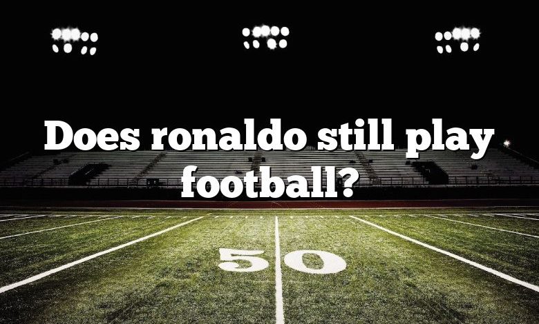 Does ronaldo still play football?