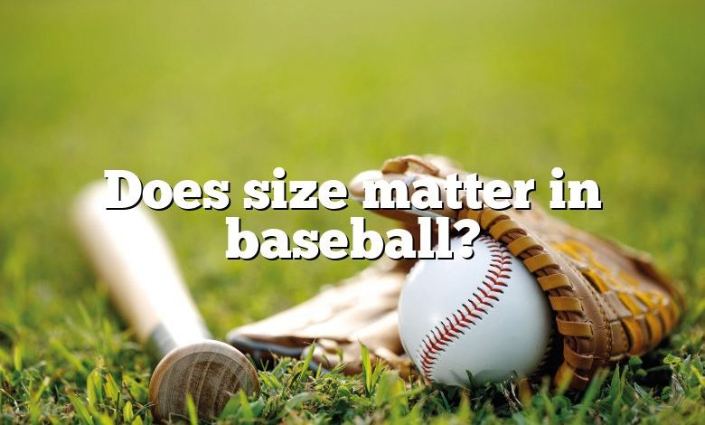 Does size matter in baseball?