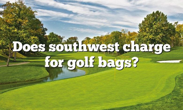 Does southwest charge for golf bags?