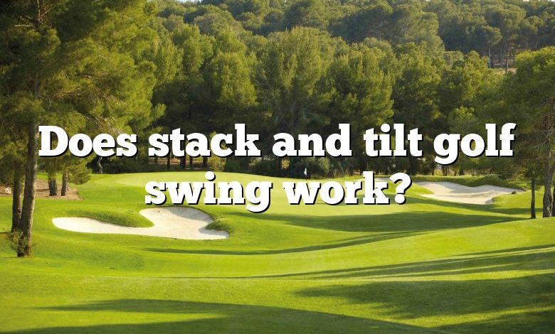 Does stack and tilt golf swing work?