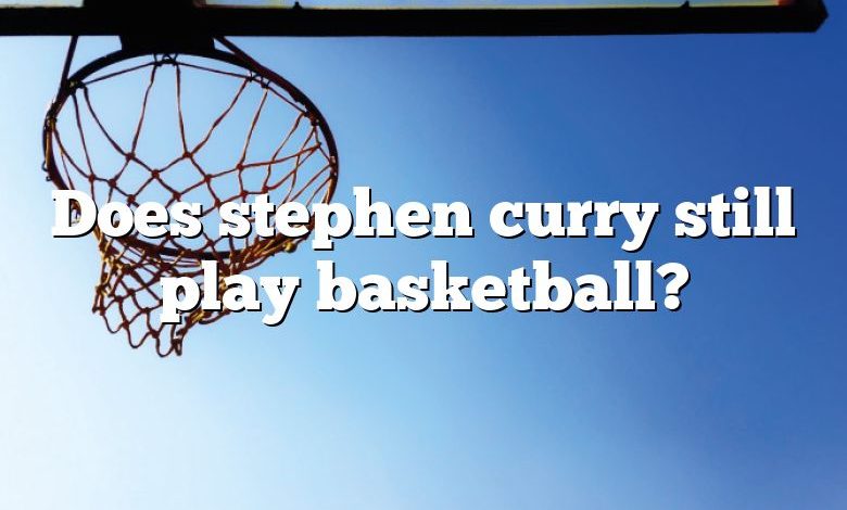 Does stephen curry still play basketball?