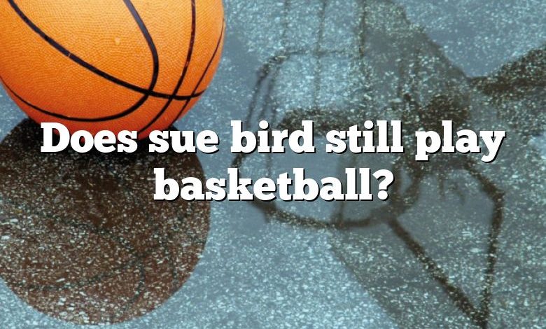 Does sue bird still play basketball?