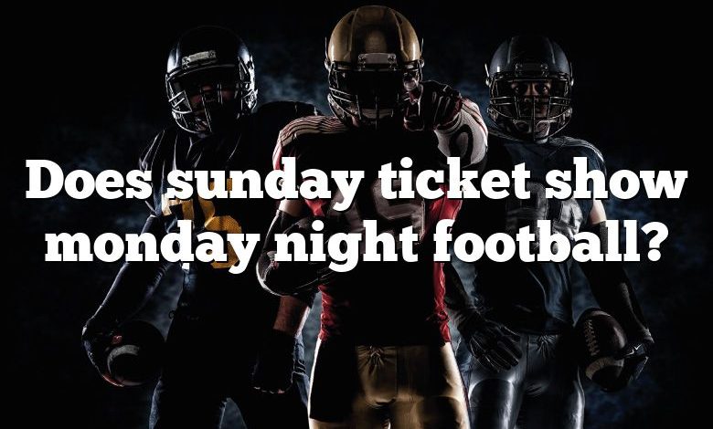 Does sunday ticket show monday night football?