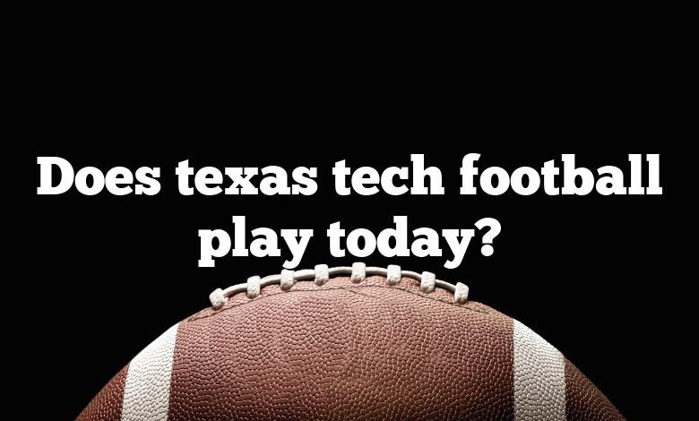 Does texas tech football play today?