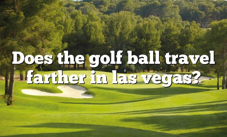 Does the golf ball travel farther in las vegas?