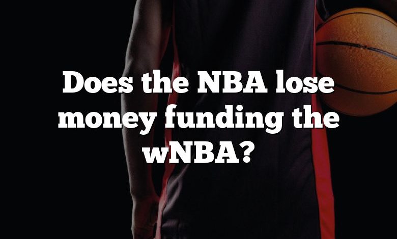 Does the NBA lose money funding the wNBA?